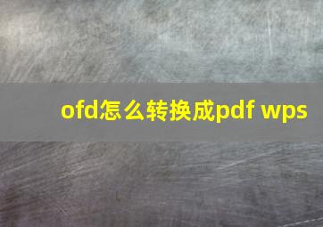 ofd怎么转换成pdf wps